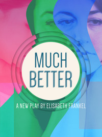 MUCH BETTER, a new play by Elisabeth Frankel