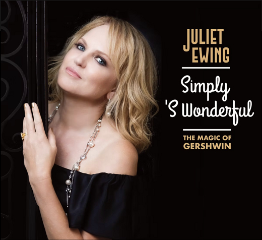 Juliet Ewing: Simply ’S Wonderful, The Magic of Gershwin