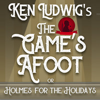 Ken Ludwig's THE GAME'S AFOOT (or Holmes for the Holidays)