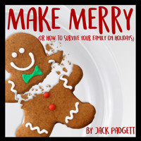 MAKE MERRY (OR HOW TO SURVIVE YOUR FAMILY ON THE HOLIDAYS)