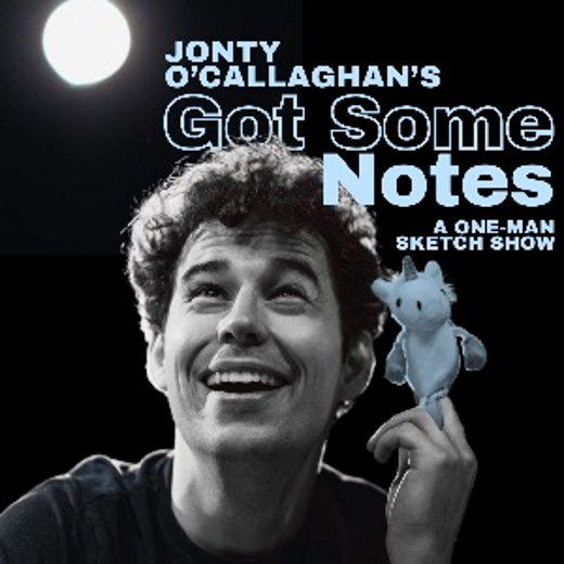 Jonty O'Callaghan's Got Some Notes: a One-Man Sketch Show