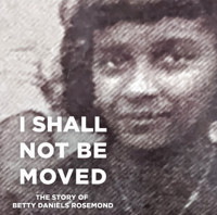 I Shall Not Be Moved: The Story of Betty Daniels Rosemond, First Draft Reading show poster