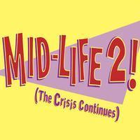 MID-LIFE 2! (The Crisis Continues)