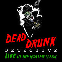 Dead Drunk Detective: Live in the Rotten Flesh