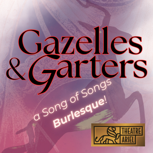 Gazelles & Garters: A Song of Songs Burlesque! 