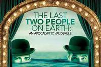 THE LAST TWO PEOPLE ON EARTH: AN APOCALYPTIC VAUDEVILLE show poster