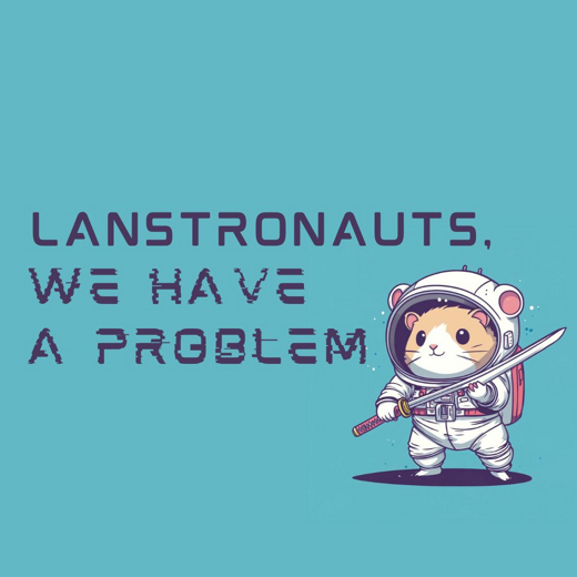 Lanstronauts, We Have a Problem