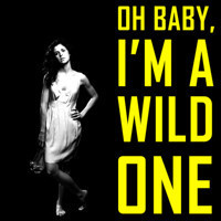 OH BABY, I'M A WILD ONE
