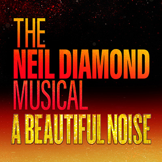 A Beautiful Noise: THE NEIL DIAMOND MUSICAL