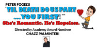 Peter Fogel's Til Death Do Us Part... You First! (She's Romantic. He's Hopeless) Directed by Academy Award Nominee CHAZZ PALMINTERI