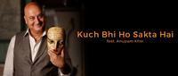 Kucch Bhi Ho Sakta Hai Feat Anupam Kher