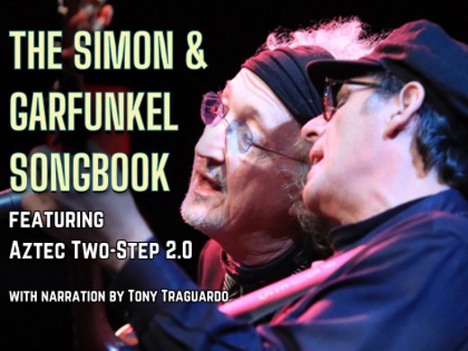 The Simon & Garfunkel Songbook: an Evening of Songs & Stories featuring Aztec Two-Step 2.0 with narration by Tony Traguardo show poster
