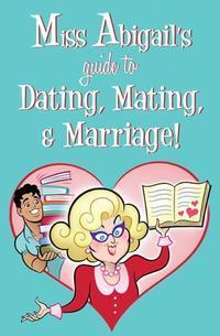 Miss Abigail's Guide to Dating, Mating and Marriage!