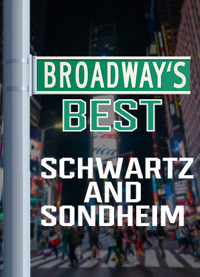 BROADWAY’S BEST: Schwartz & Sondheim