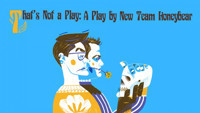 That's Not a Play - A Play by New Team Honeybear show poster