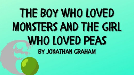 The Boy Who Loved Monsters and the Girl Who Loved Peas