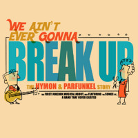 We Ain't Ever Gonna Break Up - The Hymon & Parfunkle Story show poster