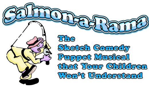 Salmon-a-Rama: The Sketch Comedy Puppet Musical that Your Children Won’t Understand