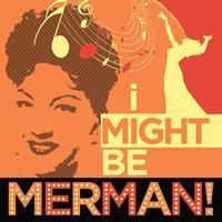 I Might be Merman! show poster