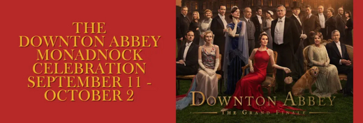 DOWNTON ABBEY: The Grand Finale AND Monadnock Celebration Sept 12 – Oct 2