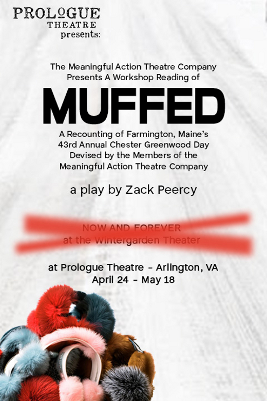 The Meaningful Action Theatre Company Presents A Workshop Reading Of Muffed: A Recounting Of Farmington, Maine's 43rd Annual Chester Greenwood Day Devised By The Members Of The Meaningful Action Theatre Company show poster