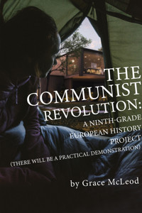 The Communist Revolution: A Ninth-Grade European History Project (There Will Be a Practical Demonstration) by Grace McLeod