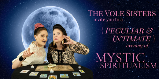 THE VOLE SISTERS INVITE YOU TO A PECULIAR & INTIMATE EVENING OF MYSTIC SPIRITUALISM at the 2023 DAYS OF THE DEAD FESTIVAL show poster