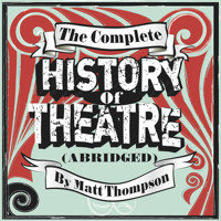 The Complete History of Theatre (Adbridged) by Matt Thompson World Premier