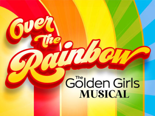 Over The Rainbow: The Golden Girls Musical show poster