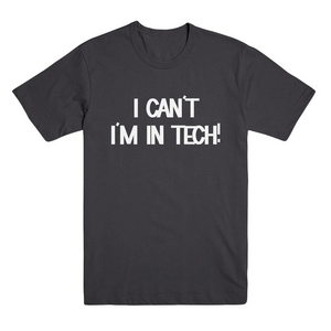 I Can't I'm in Tech Tee
