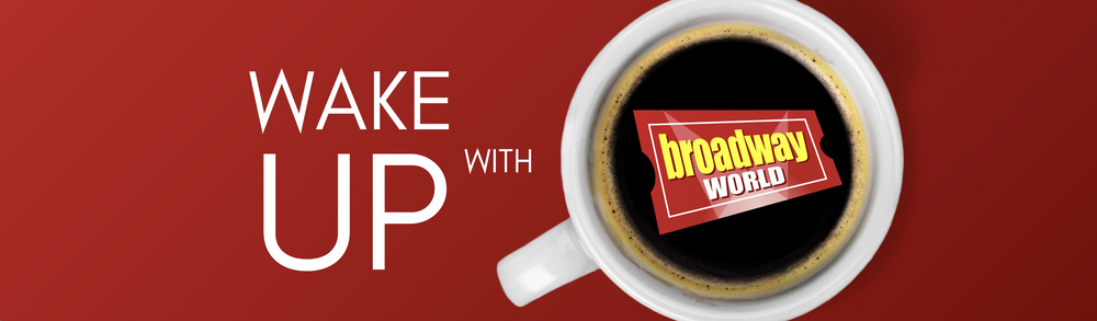 WAKE UP WITH BROADWAYWORLD Articles