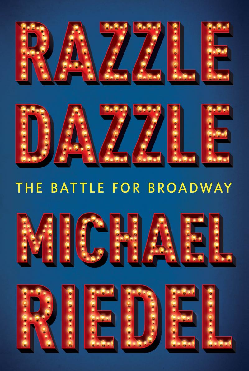 BWW Exclusive: Read an Excerpt from Michael Riedel's New Book- RAZZLE DAZZLE: THE BATTLE FOR BROADWAY Image