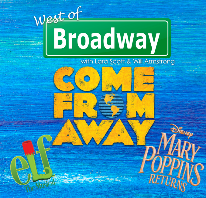 The 'West of Broadway' Podcast Discusses the National Tour of COME FROM AWAY, ELF at Musical Theatre West, MARRY POPPINS RETURNS 