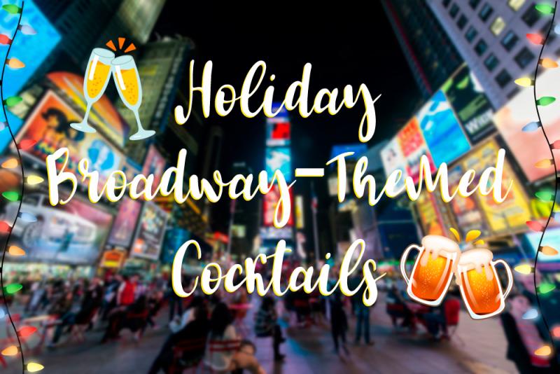 Toast to the Holidays with Our Broadway-Themed Cocktails! 