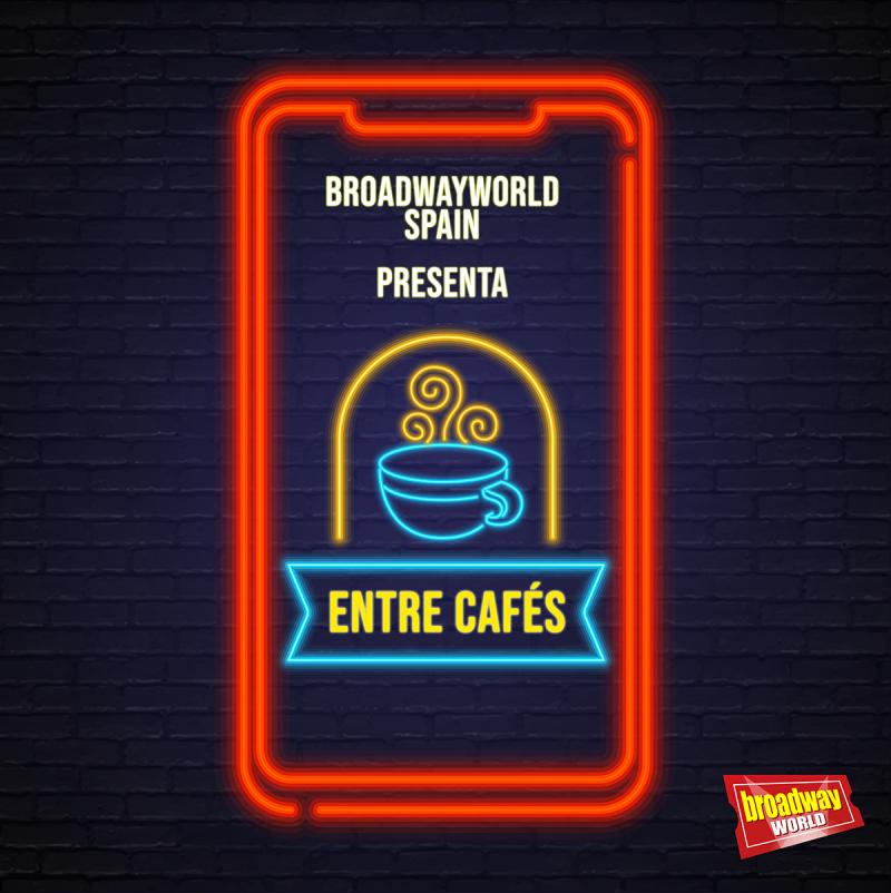 'Entre Cafés', un nuevo espacio de BroadwayWorld Spain Image