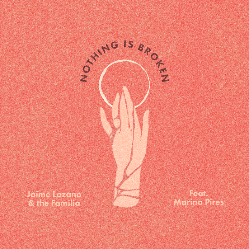 Feature: Jamie Lozano and the Familia Release Their Single 'NOTHING IS BROKEN' Featuring Marina Pires 