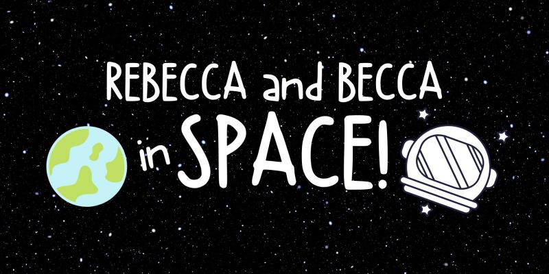 Interview: Rebecca Wahls, Rebecca Ballinger of REBECCA AND BECCA IN SPACE 