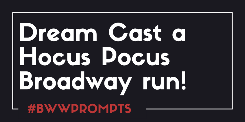 BWW Prompts: Our Readers Dream Cast a Hocus Pocus Broadway Adaptation! 