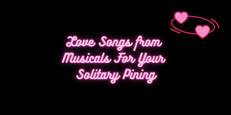 Student Blog: Love Songs from Musicals For Your Solitary Pining 