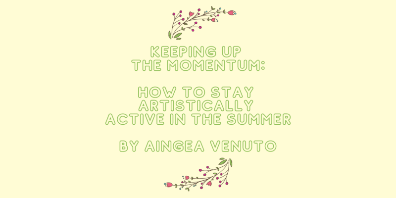 Student Blog: Keeping up the Momentum: How to Stay Artistically Active in the Summer Image