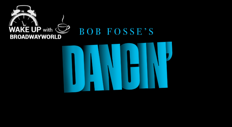 Wake Up With BWW 3/17: Broadway-Bound BOB FOSSE'S DANCIN' Casting and More! 