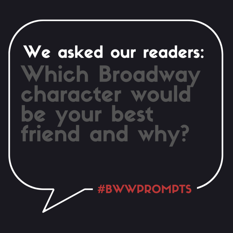 BWW Prompts: Which Broadway Character Would Be Your BFF? 