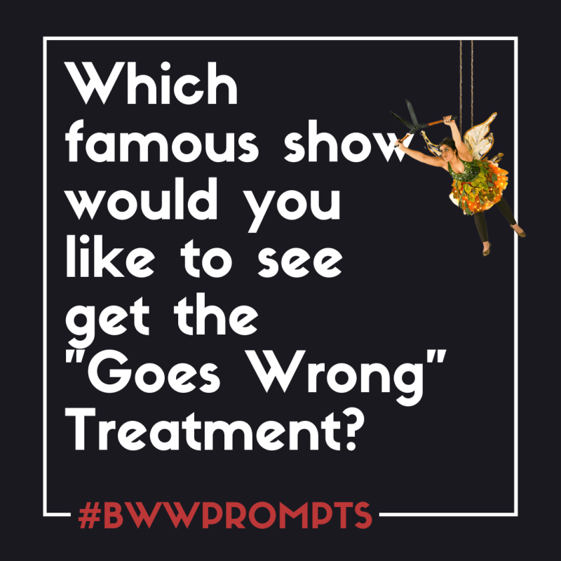 BWW Prompts: Which Famous Show Would You Give the 'Goes Wrong' Treatment? 