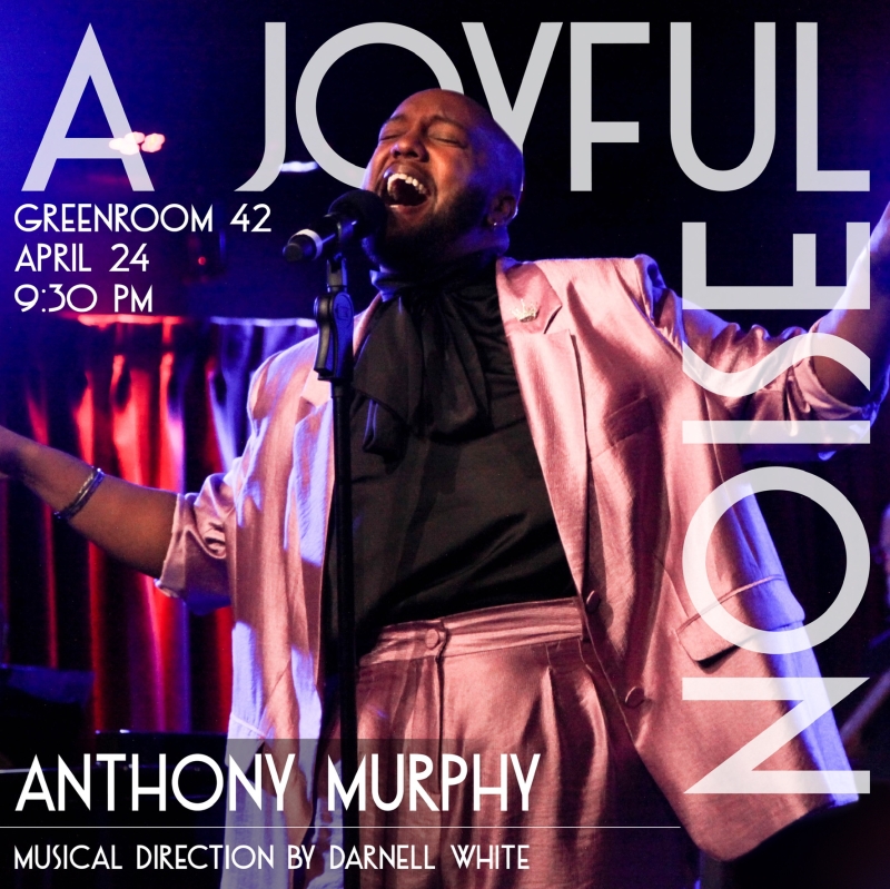 Anthony Murphy Brings A JOYFUL NOISE! Back To The Green Room 42 April 24th 