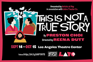 THIS IS NOT A TRUE STORY Comes to the Los Angeles Theatre Center Next Month 