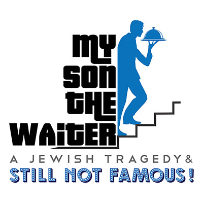 MY SON THE WAITER: A JEWISH TRAGEDY & STILL NOT FAMOUS! Postponed at The Colony Theatre in Burbank 