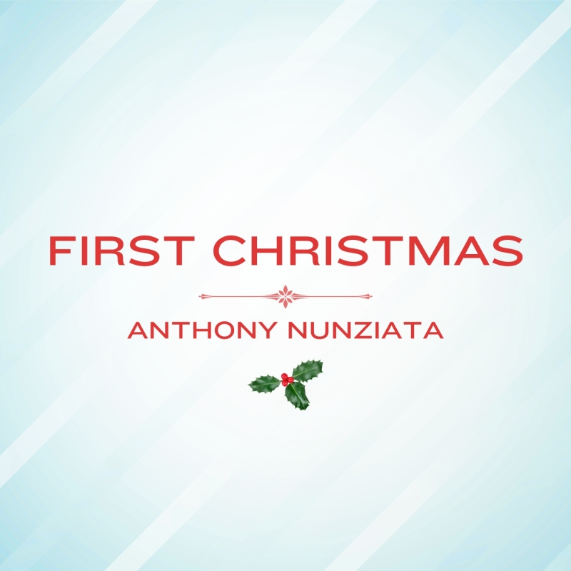 Music Review: Anthony Nunziata Gifts Us His Single FIRST CHRISTMAS For Our Christmas Image