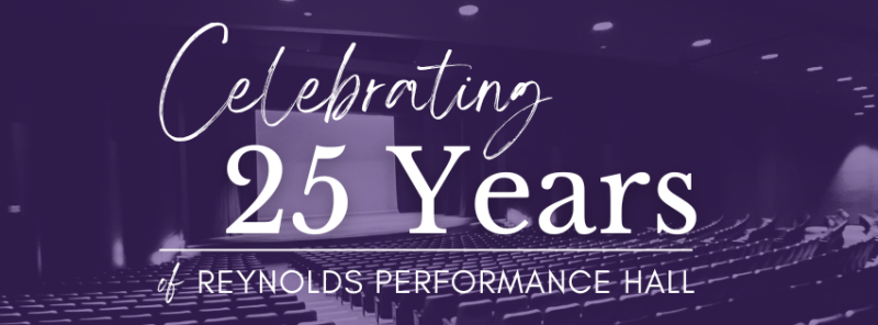 CELEBRATING 25 YEARS at Reynolds Performance Hall 