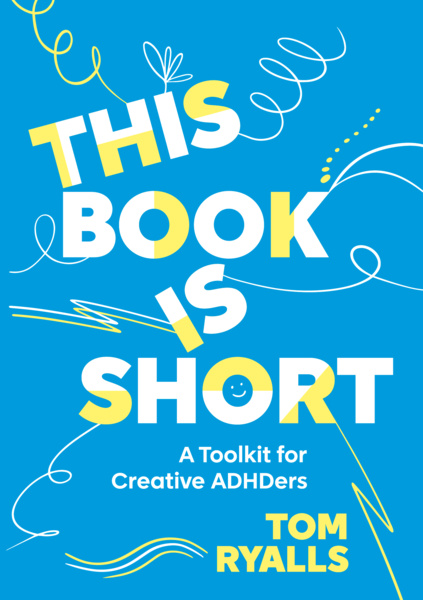 Book Review: THIS BOOK IS SHORT: A Toolkit for Creative ADHDers, by Tom Ryalls Image